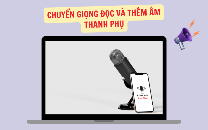 Chuyển Giọng Đọc Và Thêm Âm Thanh Phụ