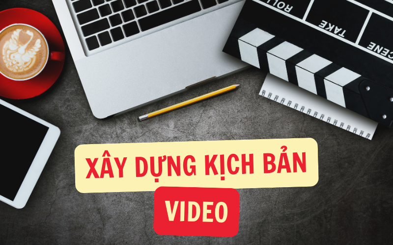 Lên Ý Tưởng Và Xây Dựng Kịch Bản Cho Video